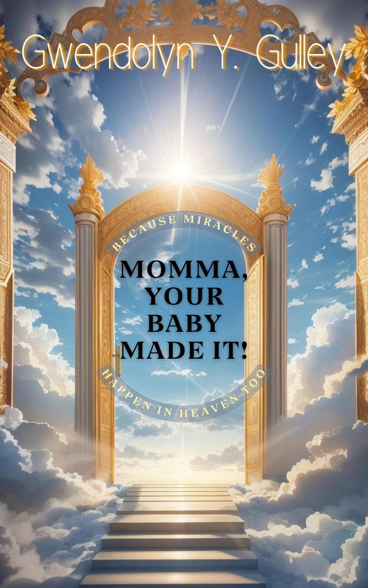 Momma, Your Baby Made It: Because Miracles Happen In Heaven, Too